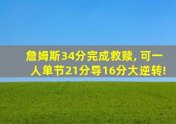 詹姆斯34分完成救赎, 可一人单节21分导16分大逆转!